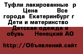 Туфли лакированные, р.25 › Цена ­ 150 - Все города, Екатеринбург г. Дети и материнство » Детская одежда и обувь   . Ненецкий АО